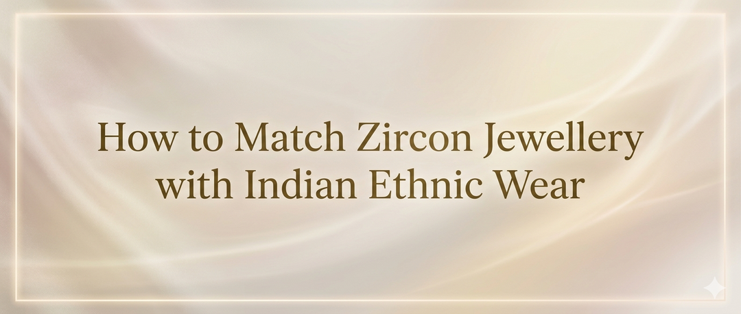 How to Match Zircon Jewellery with Indian Ethnic Wear