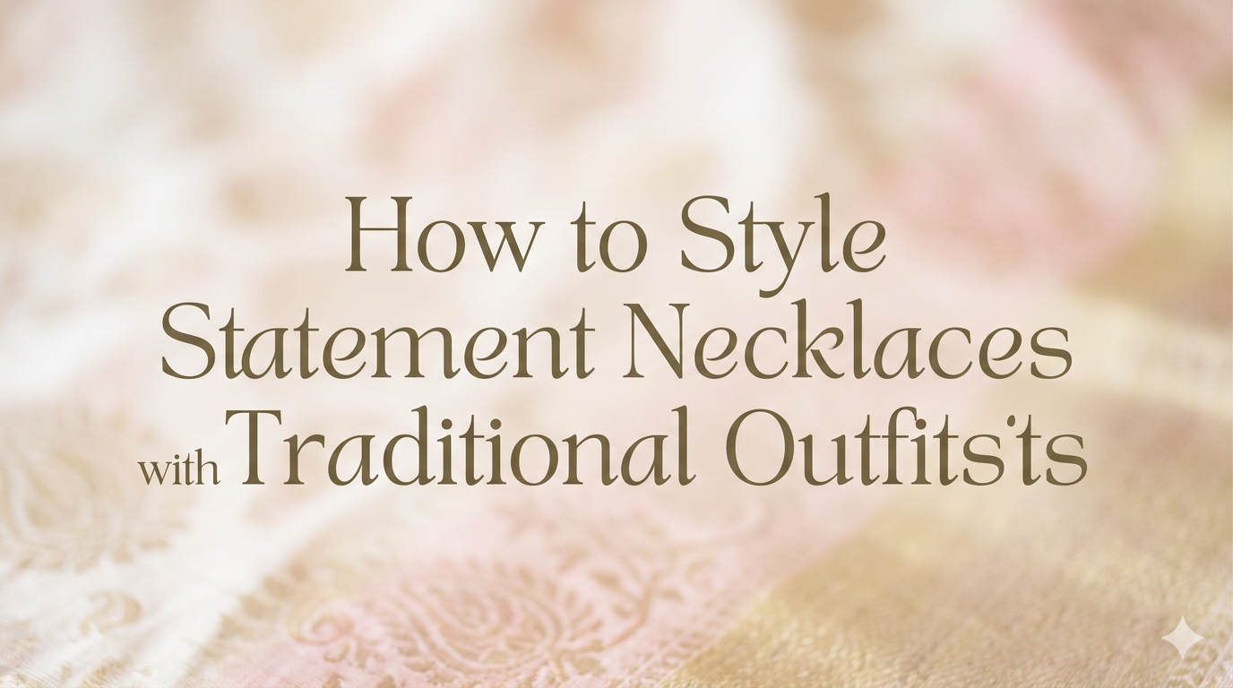 How to Style Statement Necklaces with Traditional Outfits