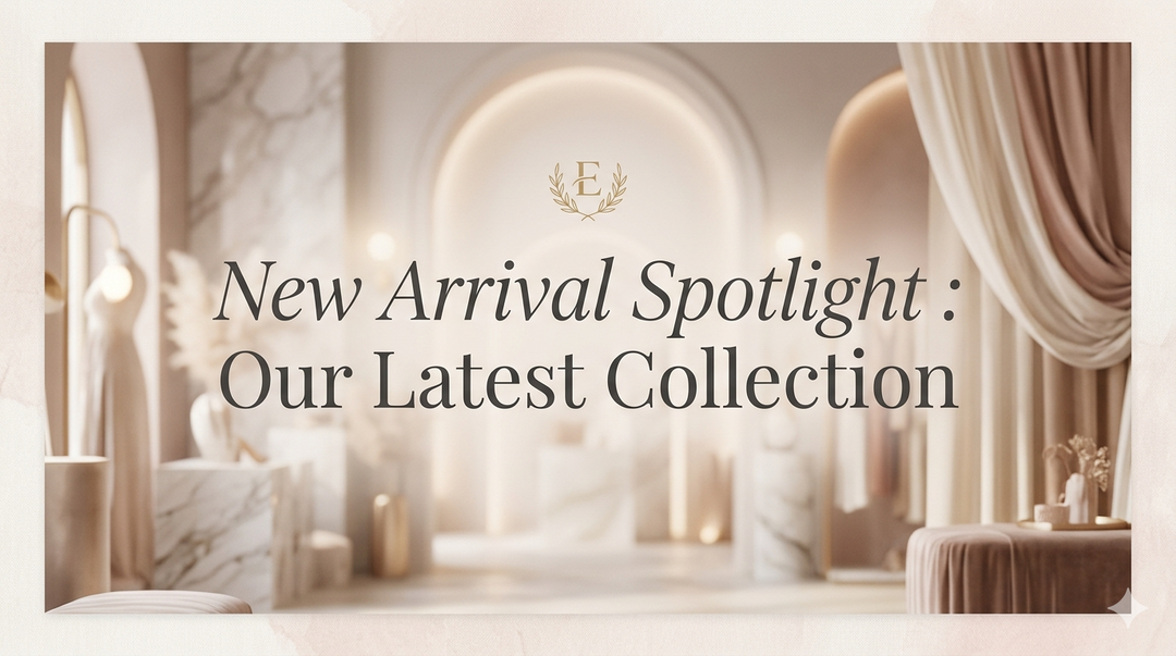 New Arrival Spotlight : Our Latest Collection